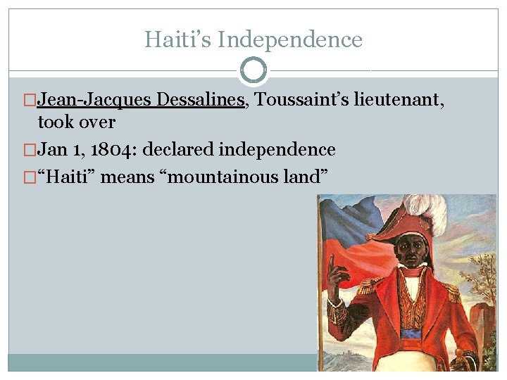 Haiti’s Independence �Jean-Jacques Dessalines, Toussaint’s lieutenant, took over �Jan 1, 1804: declared independence �“Haiti”