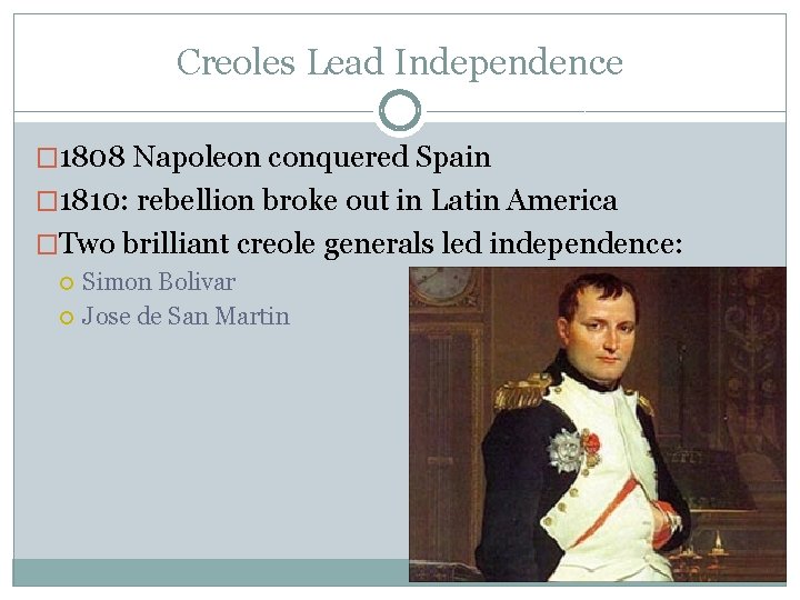 Creoles Lead Independence � 1808 Napoleon conquered Spain � 1810: rebellion broke out in