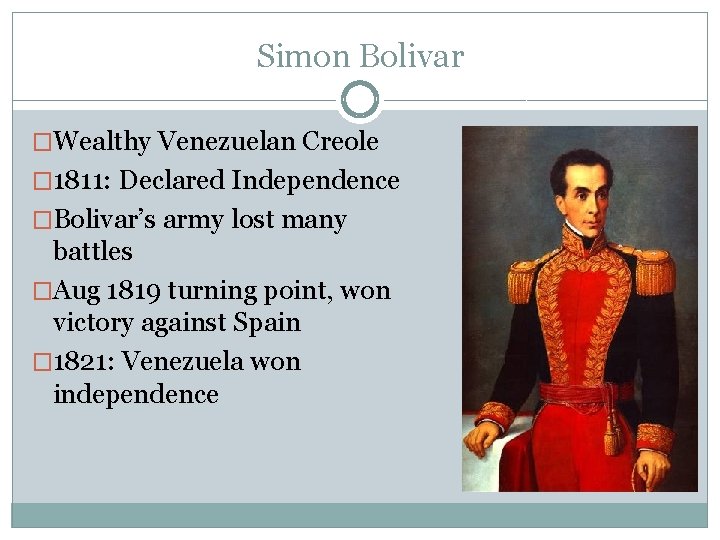 Simon Bolivar �Wealthy Venezuelan Creole � 1811: Declared Independence �Bolivar’s army lost many battles