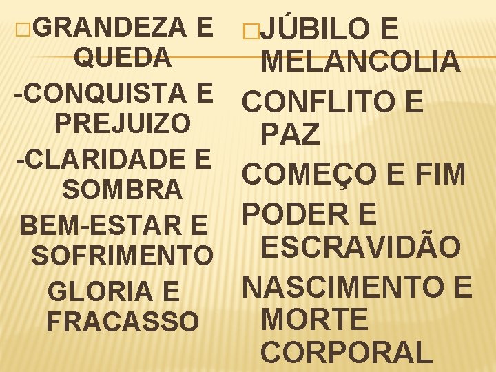 E QUEDA MELANCOLIA -CONQUISTA E CONFLITO E PREJUIZO PAZ -CLARIDADE E COMEÇO E FIM