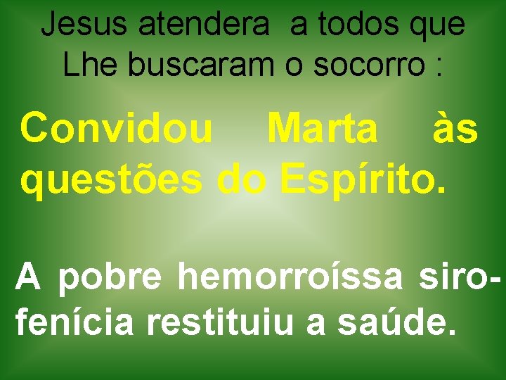 Jesus atendera a todos que Lhe buscaram o socorro : Convidou Marta às questões