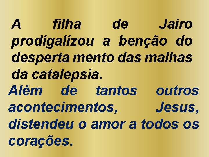 A filha de Jairo prodigalizou a benção do desperta mento das malhas da catalepsia.