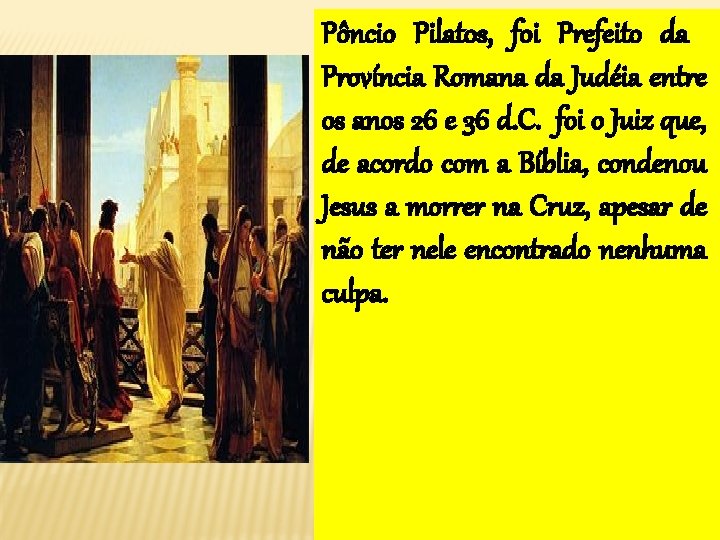 Pôncio Pilatos, foi Prefeito da Província Romana da Judéia entre os anos 26 e