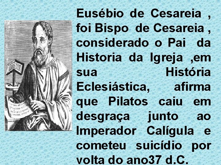 Eusébio de Cesareia , foi Bispo de Cesareia , considerado o Pai da Historia