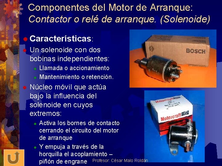 Componentes del Motor de Arranque: Contactor o relé de arranque. (Solenoide) ® Características: ®