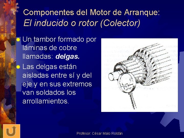 Componentes del Motor de Arranque: El inducido o rotor (Colector) ® Un tambor formado