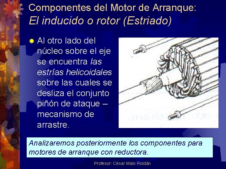 Componentes del Motor de Arranque: El inducido o rotor (Estriado) ® Al otro lado