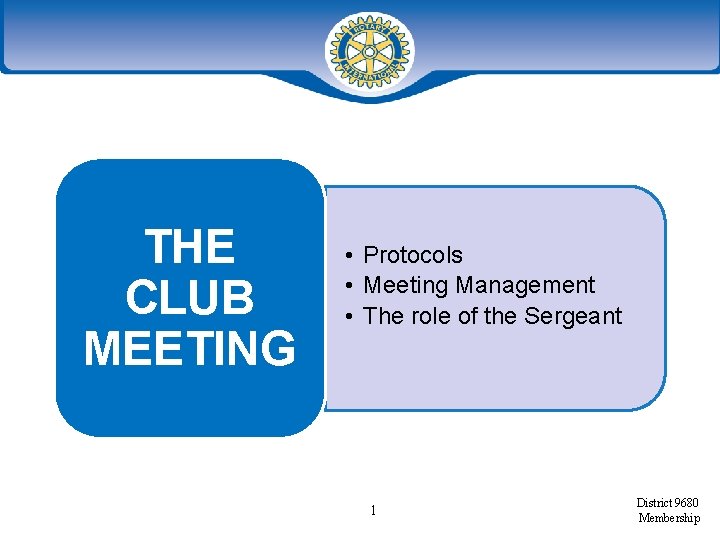 THE CLUB MEETING • Protocols • Meeting Management • The role of the Sergeant