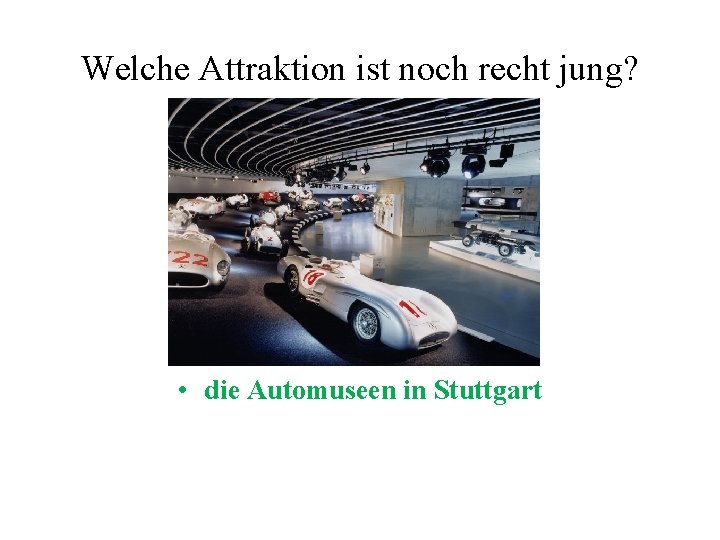 Welche Attraktion ist noch recht jung? • Schloss Neuschwanstein • das Brandenburger Tor • Welche Attraktion ist noch recht jung? • Schloss Neuschwanstein • das Brandenburger Tor •