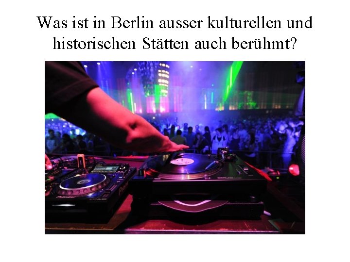 Was ist in Berlin ausser kulturellen und historischen Stätten auch berühmt? 