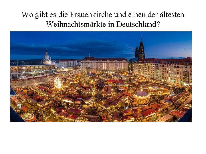 Wo gibt es die Frauenkirche und einen der ältesten Weihnachtsmärkte in Deutschland? • Dresden Wo gibt es die Frauenkirche und einen der ältesten Weihnachtsmärkte in Deutschland? • Dresden