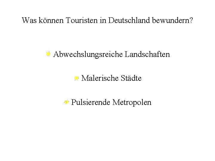 Was können Touristen in Deutschland bewundern? Abwechslungsreiche Landschaften Malerische Städte Pulsierende Metropolen Was können Touristen in Deutschland bewundern? Abwechslungsreiche Landschaften Malerische Städte Pulsierende Metropolen