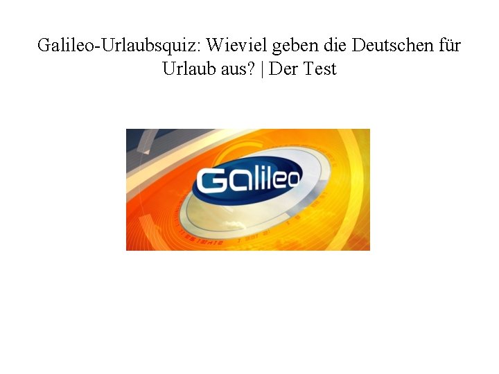 Galileo-Urlaubsquiz: Wieviel geben die Deutschen für Urlaub aus? | Der Test Galileo-Urlaubsquiz: Wieviel geben die Deutschen für Urlaub aus? | Der Test