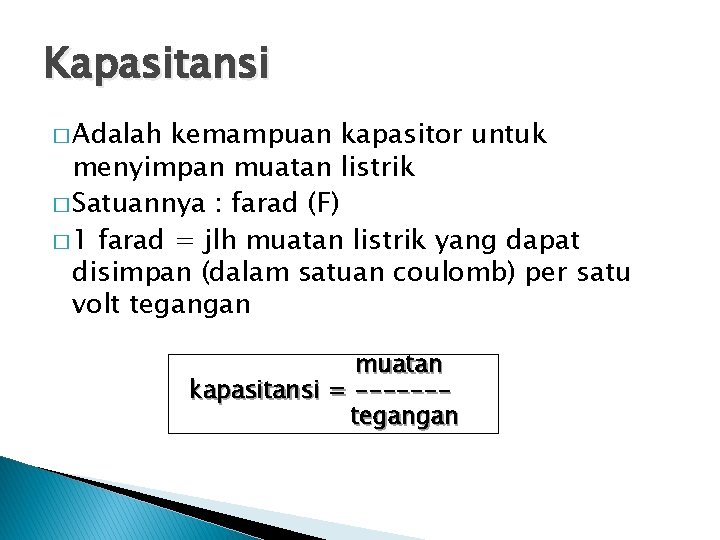 Kapasitansi � Adalah kemampuan kapasitor untuk menyimpan muatan listrik � Satuannya : farad (F)