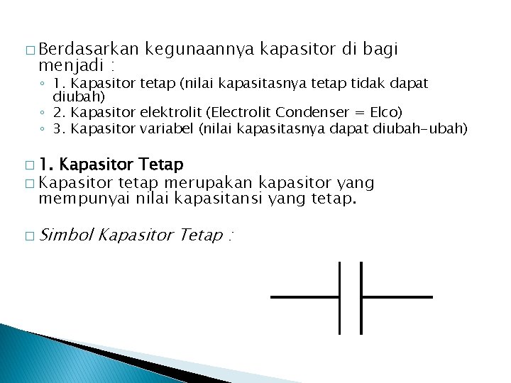 � Berdasarkan menjadi : kegunaannya kapasitor di bagi ◦ 1. Kapasitor tetap (nilai kapasitasnya