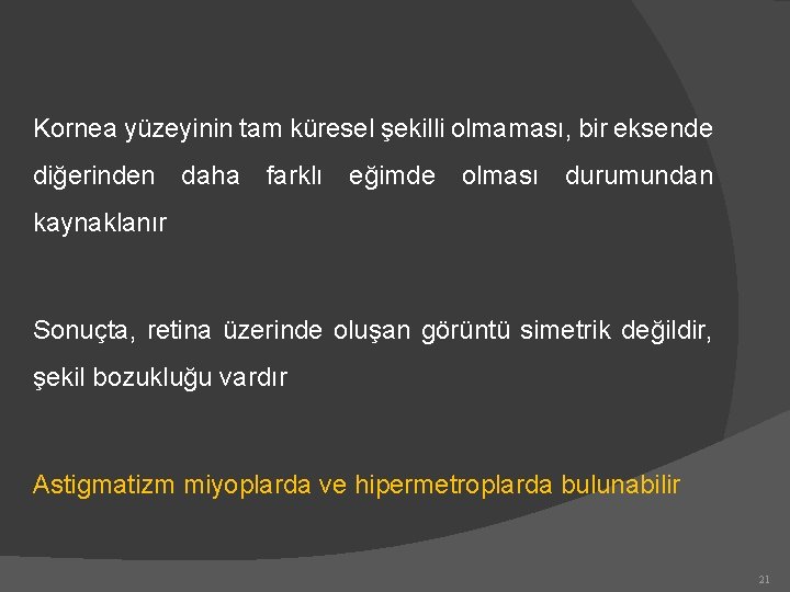 Kornea yüzeyinin tam küresel şekilli olmaması, bir eksende diğerinden daha farklı eğimde olması durumundan