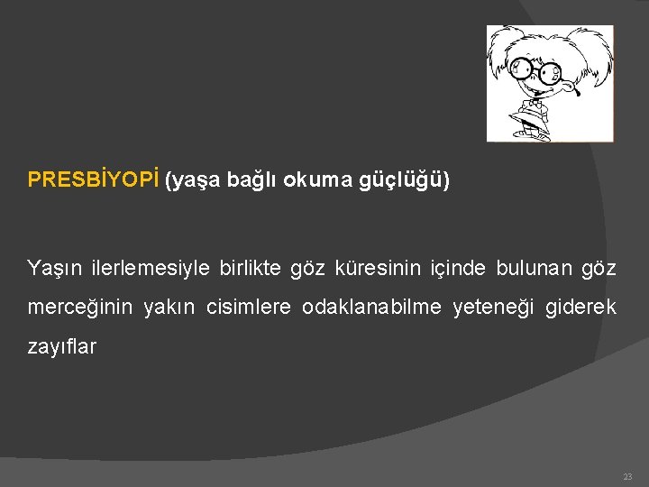 PRESBİYOPİ (yaşa bağlı okuma güçlüğü) Yaşın ilerlemesiyle birlikte göz küresinin içinde bulunan göz merceğinin