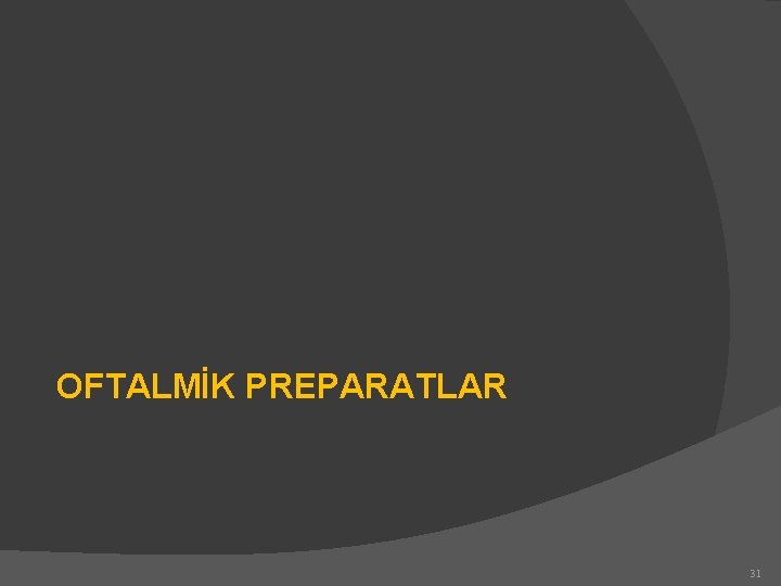 OFTALMİK PREPARATLAR 31 