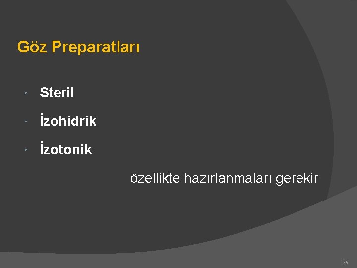 Göz Preparatları Steril İzohidrik İzotonik özellikte hazırlanmaları gerekir 36 