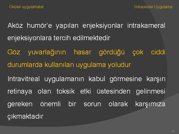 Oküler uygulamalar İntraoküler Uygulama Aköz humör’e yapılan enjeksiyonlar intrakameral enjeksiyonlara tercih edilmektedir Göz yuvarlağının