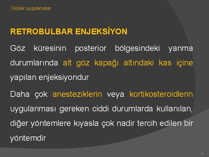 Oküler uygulamalar RETROBULBAR ENJEKSİYON Göz küresinin posterior bölgesindeki yanma durumlarında alt göz kapağı altındaki