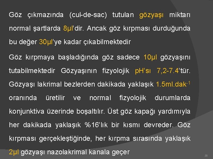 Göz çıkmazında (cul-de-sac) tutulan gözyaşı miktarı normal şartlarda 8µl’dir. Ancak göz kırpması durduğunda bu