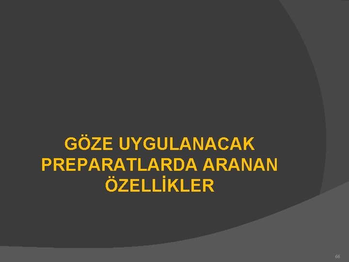 GÖZE UYGULANACAK PREPARATLARDA ARANAN ÖZELLİKLER 66 