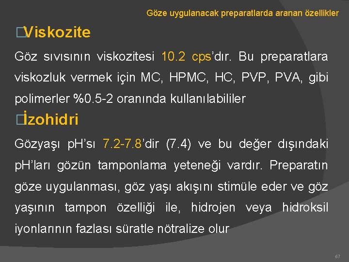 Göze uygulanacak preparatlarda aranan özellikler �Viskozite Göz sıvısının viskozitesi 10. 2 cps’dır. Bu preparatlara