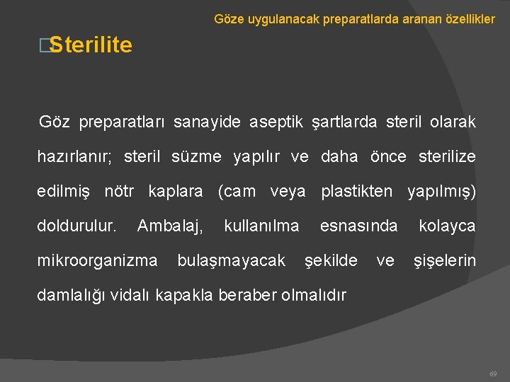 Göze uygulanacak preparatlarda aranan özellikler �Sterilite Göz preparatları sanayide aseptik şartlarda steril olarak hazırlanır;