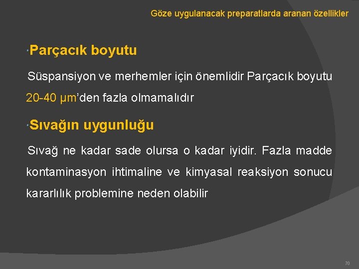 Göze uygulanacak preparatlarda aranan özellikler Parçacık boyutu Süspansiyon ve merhemler için önemlidir Parçacık boyutu