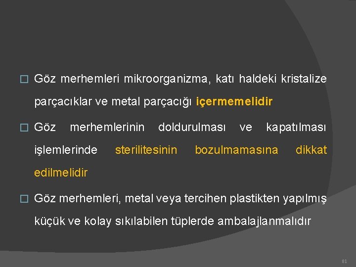 � Göz merhemleri mikroorganizma, katı haldeki kristalize parçacıklar ve metal parçacığı içermemelidir � Göz