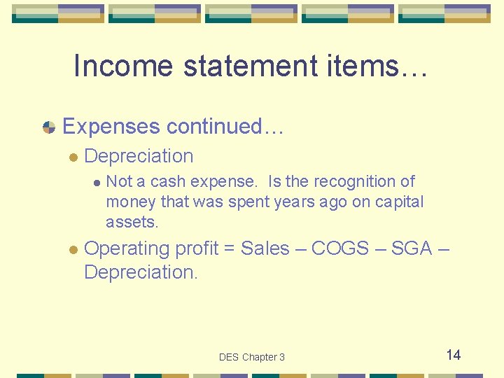 Income statement items… Expenses continued… l Depreciation l l Not a cash expense. Is