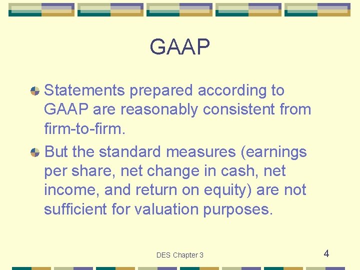 GAAP Statements prepared according to GAAP are reasonably consistent from firm-to-firm. But the standard