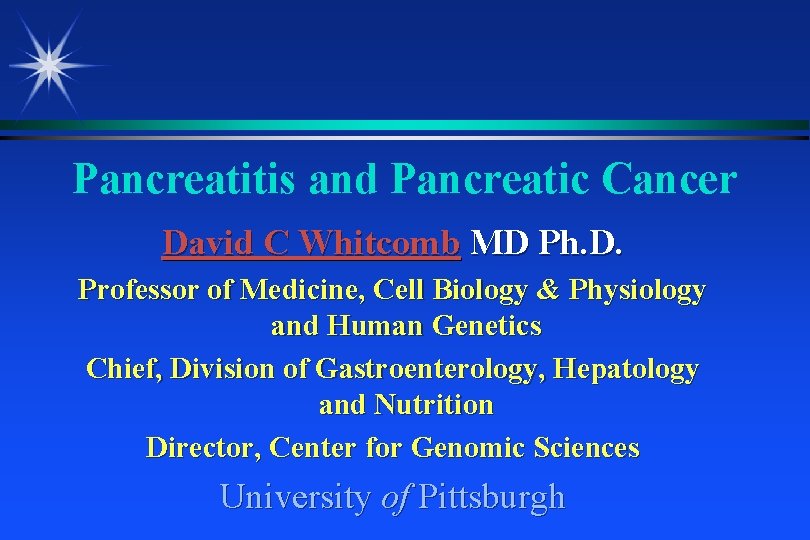 Pancreatitis and Pancreatic Cancer David C Whitcomb MD Ph. D. Professor of Medicine, Cell