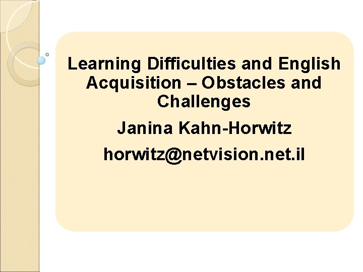 Learning Difficulties and English Acquisition – Obstacles and Challenges Janina Kahn-Horwitz horwitz@netvision. net. il