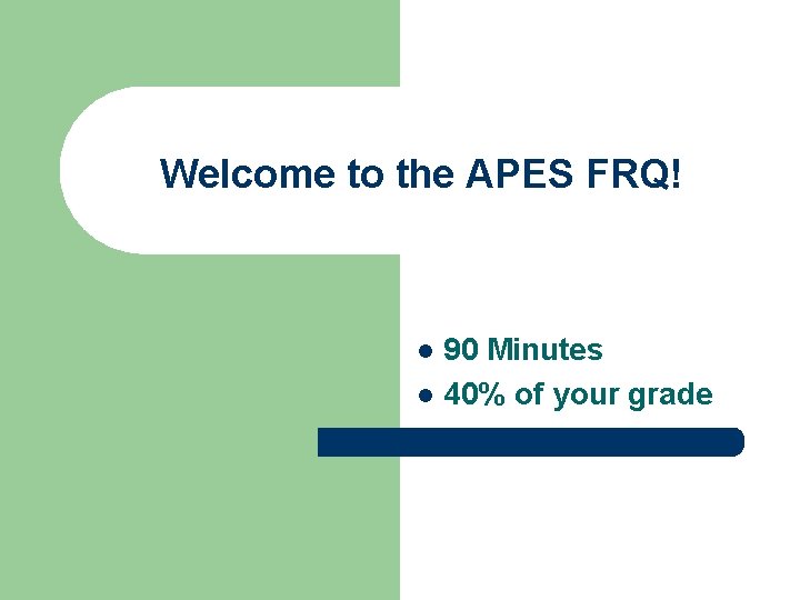 Welcome to the APES FRQ! 90 Minutes l 40% of your grade l 