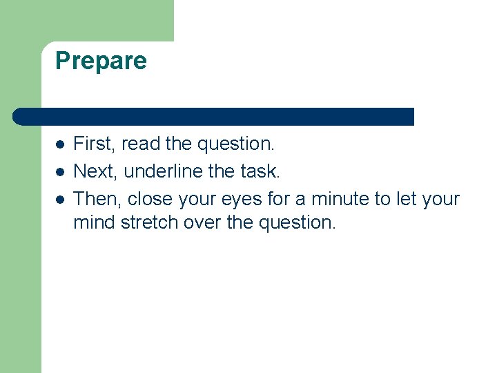 Prepare l l l First, read the question. Next, underline the task. Then, close