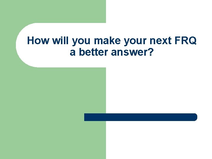 How will you make your next FRQ a better answer? 