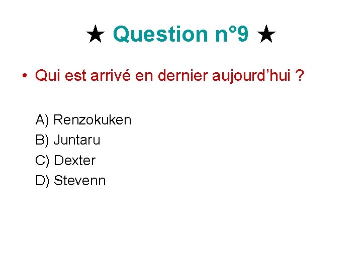 ★ Question n° 9 ★ • Qui est arrivé en dernier aujourd’hui ? A) ★ Question n° 9 ★ • Qui est arrivé en dernier aujourd’hui ? A)