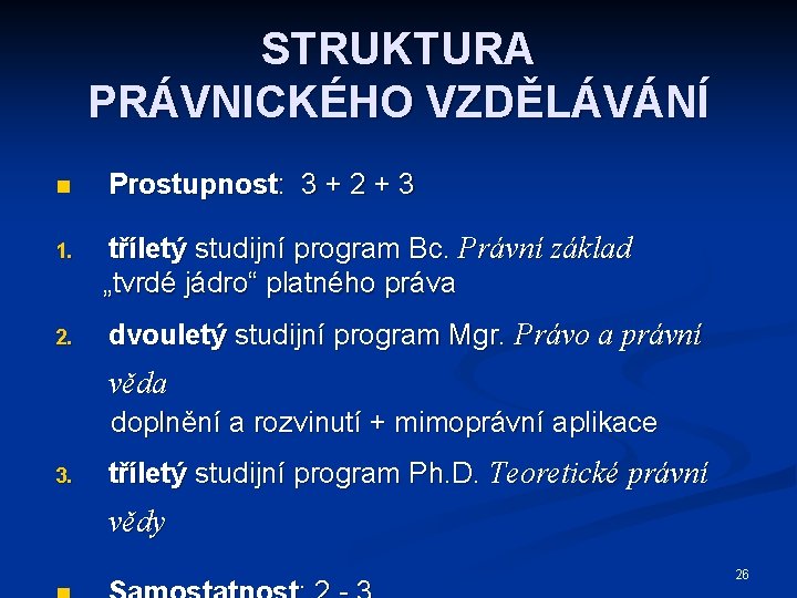 STRUKTURA PRÁVNICKÉHO VZDĚLÁVÁNÍ n Prostupnost: 3 + 2 + 3 1. tříletý studijní program