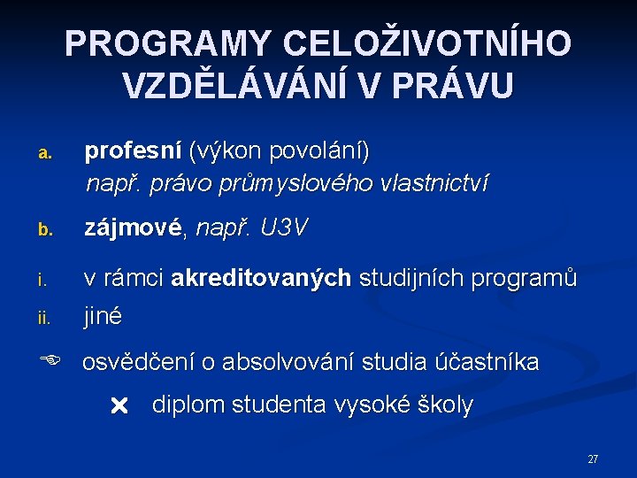 PROGRAMY CELOŽIVOTNÍHO VZDĚLÁVÁNÍ V PRÁVU a. profesní (výkon povolání) např. právo průmyslového vlastnictví b.