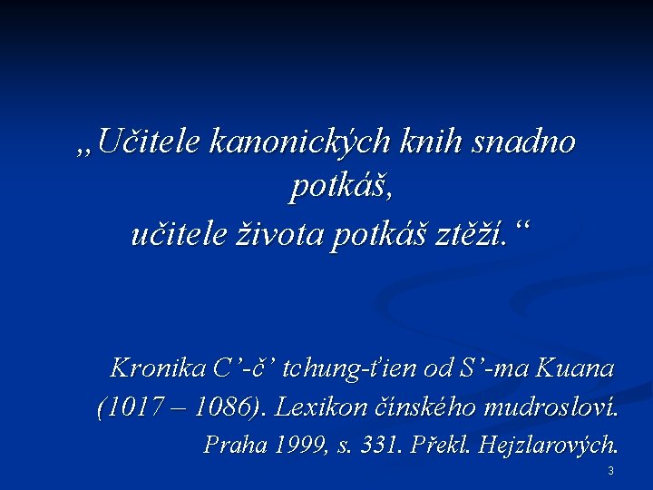 „Učitele kanonických knih snadno potkáš, učitele života potkáš ztěží. “ Kronika C’-č’ tchung-ťien od