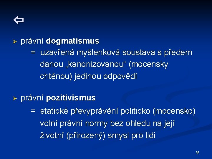  Ø právní dogmatismus = uzavřená myšlenková soustava s předem danou „kanonizovanou“ (mocensky chtěnou)