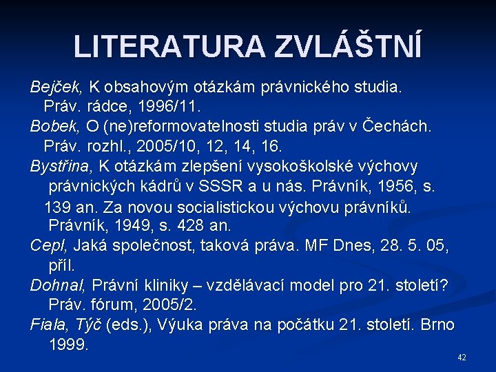 LITERATURA ZVLÁŠTNÍ Bejček, K obsahovým otázkám právnického studia. Práv. rádce, 1996/11. Bobek, O (ne)reformovatelnosti