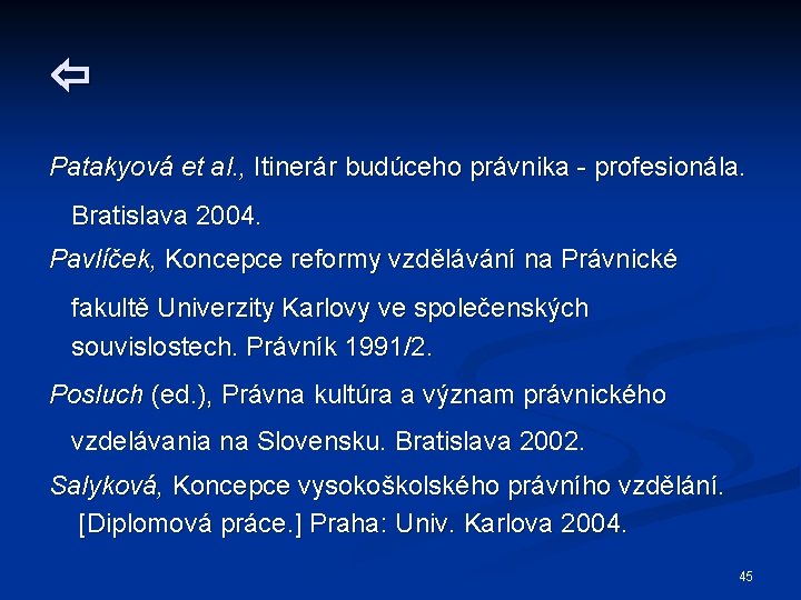  Patakyová et al. , Itinerár budúceho právnika - profesionála. Bratislava 2004. Pavlíček, Koncepce