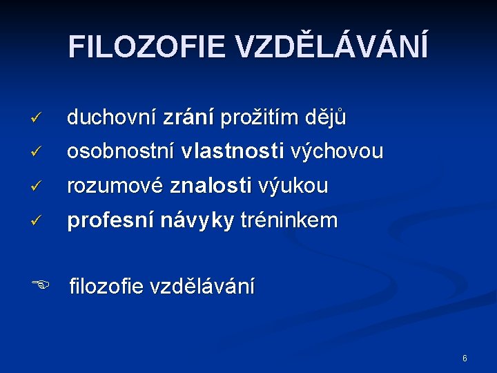 FILOZOFIE VZDĚLÁVÁNÍ ü duchovní zrání prožitím dějů osobnostní vlastnosti výchovou ü rozumové znalosti výukou