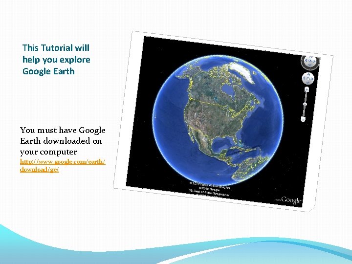 This Tutorial will help you explore Google Earth You must have Google Earth downloaded