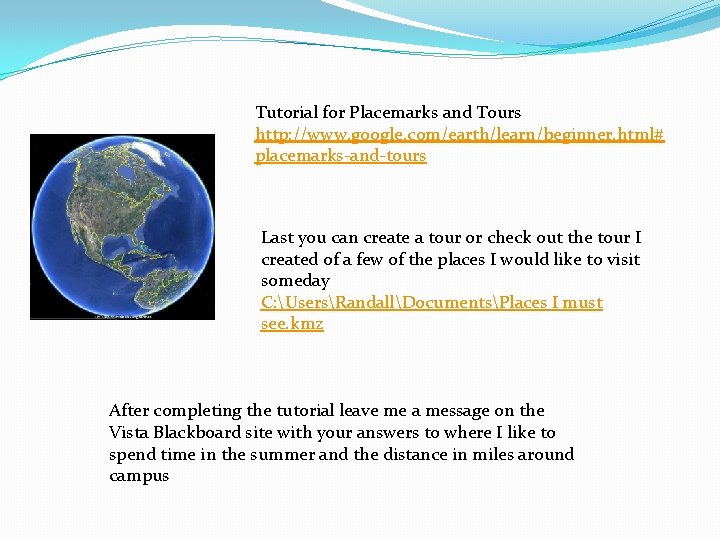 Tutorial for Placemarks and Tours http: //www. google. com/earth/learn/beginner. html# placemarks-and-tours Last you can