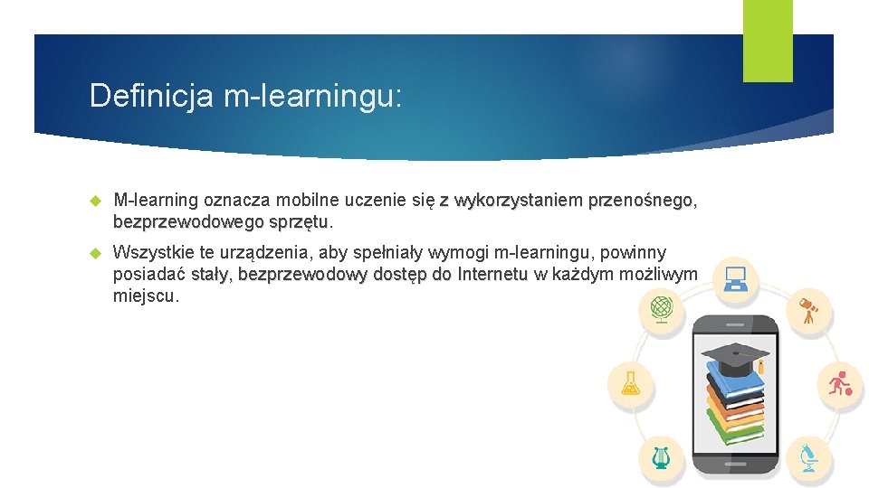 Definicja m-learningu: M-learning oznacza mobilne uczenie się z wykorzystaniem przenośnego, bezprzewodowego sprzętu Wszystkie te