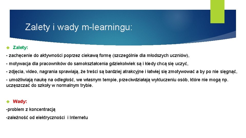 Zalety i wady m-learningu: Zalety: - zachęcenie do aktywności poprzez ciekawą formę (szczególnie dla